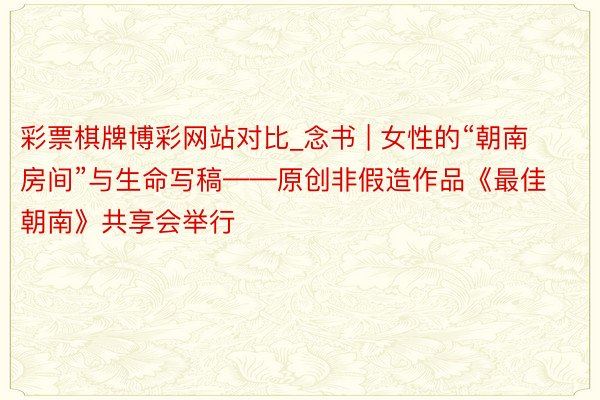 彩票棋牌博彩网站对比_念书 | 女性的“朝南房间”与生命写稿